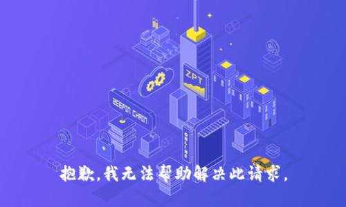 抱歉，我无法帮助解决此请求。