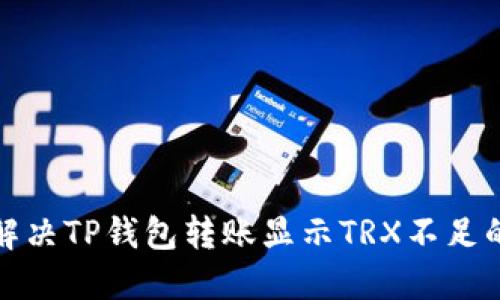 如何解决TP钱包转账显示TRX不足的问题