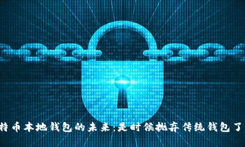 比特币本地钱包的未来：是时候抛弃传统钱包了吗？