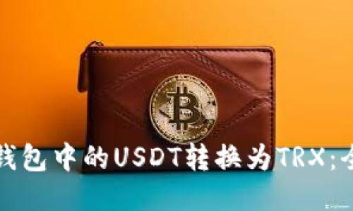 如何将钱包中的USDT转换为TRX：全面指南