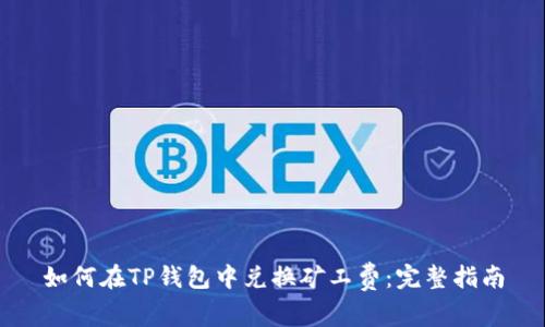 如何在TP钱包中兑换矿工费：完整指南