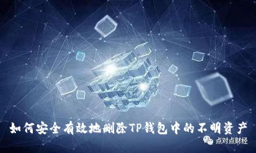 如何安全有效地删除TP钱包中的不明资产