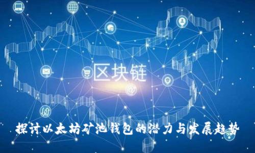 探讨以太坊矿池钱包的潜力与发展趋势