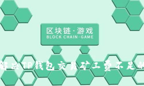 如何解决TP钱包交易矿工费不足的问题