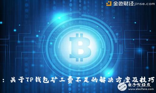 : 关于TP钱包矿工费不足的解决方案及技巧
