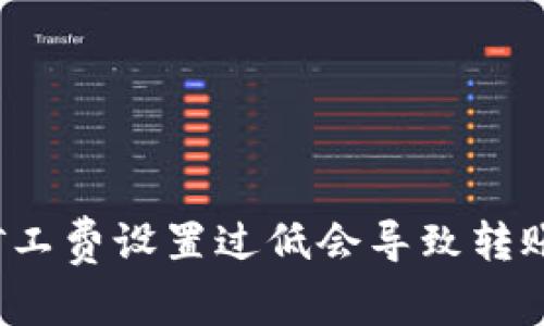 TP钱包矿工费设置过低会导致转账失败吗?