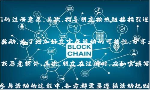 
baiotiTP钱包分享活动与奖励详解/baioti

关键词
TP钱包, 分享奖励, 数字货币, 钱包安全/guanjianci

引言
TP钱包作为一款受到广泛欢迎的数字货币钱包，除了提供安全、便捷的数字资产管理功能外，还经常推出各种分享活动，以激励用户参与和推广。在本文中，我们将详细探讨TP钱包的分享活动及其奖励机制，并给出一些建议和注意事项。

什么是TP钱包的分享活动？
TP钱包的分享活动主要是通过用户将钱包应用分享给朋友或者社交网络来获得奖励。这种方式的背后，既能够扩大TP钱包的用户基础，又能让现有用户从中获益，形成双赢的局面。通常，分享活动会有具体的规则，例如邀请的朋友需要完成一定的注册或交易，分享者才能获得奖励。

TP钱包分享活动的奖励机制
在TP钱包的分享活动中，奖励的设置通常有多种形式，可以是现金红包、代金券、积分，甚至是数字货币。例如，当用户成功邀请朋友注册后，双方可能会各自获得一定数量的代币作为奖励。同时，TP钱包可能会设定分享的时间限制，例如在活动期间内进行分享才能获得相应的奖励。

如何参与TP钱包的分享活动？
参与TP钱包分享活动非常简单。用户只需在钱包应用内找到分享活动的入口，通常在“我的”或者“活动”页面中会有专门的提示和链接。点击进入后，用户可以通过社交媒体、短信或其他方式分享自己的邀请链接。对于被邀请的用户来说，他们留下的邀请信息能够用于完成注册并参与活动。

TP钱包分享活动的注意事项
虽然参与TP钱包的分享活动很简单，但在进行分享和兑换奖励时，用户仍需注意一些事项。例如，确保分享的链接是官方提供的，防止上当受骗。另外，了解分享活动的具体规则和条件也非常重要，以免在获得奖励时遭遇不必要的麻烦。

常见问题一：我可以获得多少奖励？
通常情况下，TP钱包的分享奖励取决于活动的具体规定和用户的邀请数量。每个活动的奖励金额和形式可能会有所不同。例如，某些活动可能提供固定金额的现金奖励，而另一些则可能根据邀请人数逐步递增。此外，用户还应关注活动的持续时间，确保在活动期间内进行分享以获取奖励。

常见问题二：如何确保我邀请的朋友成功注册？
为了确保邀请的朋友顺利注册并参与活动，用户可以通过以下几点来自己的分享效果。首先，向朋友详细介绍TP钱包的优势，包括其安全性和易用性，这会提高他们的注册意愿。其次，指导朋友按照链接指引进行操作，确保他们知道每一步，包括下载app、注册账号、完成KYC验证等。最后，保持与朋友的沟通，给他们提供帮助和解答可能遇到的疑问。

常见问题三：如果我的朋友没有获得奖励，我还能获得吗？
在TP钱包的分享活动中，通常情况下，分享者只有在被邀请者成功完成活动条件时才能获得奖励。如果朋友未能成功注册或完成必要的交易，分享者可能无法获得奖励。为了增加好友完成活动的可能性，分享者可以与他们沟通，确保他们了解活动的具体要求，避免一些常见的注册错误。

常见问题四：推荐的朋友需要注意什么？
对于被邀请的朋友来说，参与TP钱包的分享活动时，他们也需要注意一些关键点。首先，确保下载的TP钱包app下载渠道是官网或可信的应用商店，防止下载到虚假或恶意软件。其次，朋友在注册时，应如实填写个人信息以顺利通过KYC验证（客户身份验证），这有助于确保账户的安全与合规以及能顺利参与活动。此外，了解活动的具体规则也是必要的，以便顺利获取奖励。

结论
总之，TP钱包的分享活动是一种互利共赢的方式，通过简单的分享行为，用户不仅能帮助朋友更方便地管理数字资产，还能够通过活动获得实质性的奖励。然而，在参与活动的过程中，各方都需要遵循活动规则，确保操作的安全与正确性。希望本文能够帮助大家更好地理解TP钱包的分享活动，参与其中并获益。