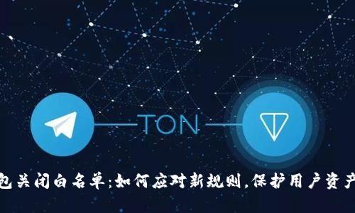 TP钱包关闭白名单：如何应对新规则，保护用户资产安全