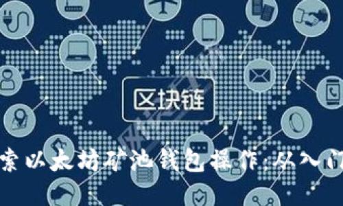 深入探索以太坊矿池钱包操作：从入门到精通