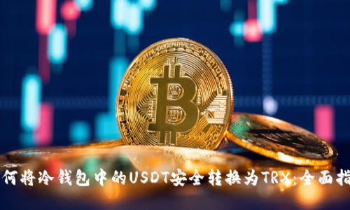 如何将冷钱包中的USDT安全转换为TRX：全面指南