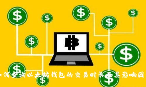 如何查询以太坊钱包的交易时长及其影响因素