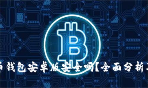 下载比特币钱包安卓版安全吗？全面分析及安全建议