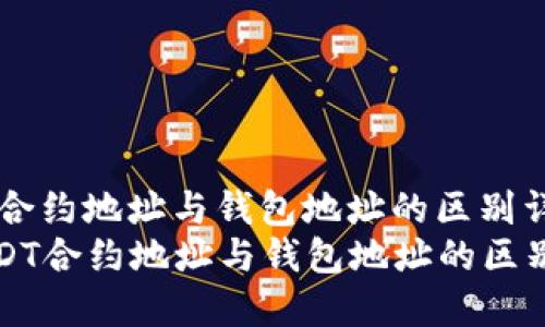 USDT合约地址与钱包地址的区别详解
  USDT合约地址与钱包地址的区别详解