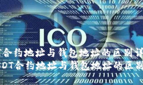 USDT合约地址与钱包地址的区别详解
  USDT合约地址与钱包地址的区别详解