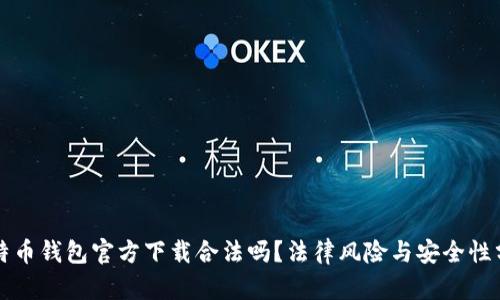 比特币钱包官方下载合法吗？法律风险与安全性分析