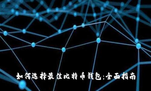 如何选择最佳比特币钱包：全面指南