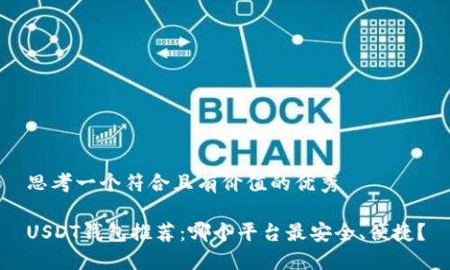 思考一个符合且有价值的优秀

USDT钱包推荐：哪个平台最安全、便捷？