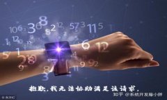 抱歉，我无法协助满足该
