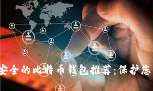 2023年最安全的比特币钱包推荐：保护您的数字资产