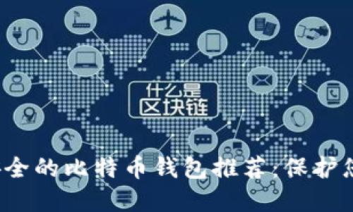 2023年最安全的比特币钱包推荐：保护您的数字资产