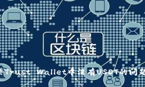 : 如何解决Trust Wallet中没有USDT的问题：全面指南