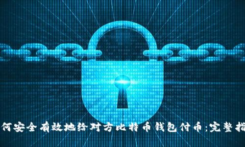 如何安全有效地给对方比特币钱包付币：完整指南