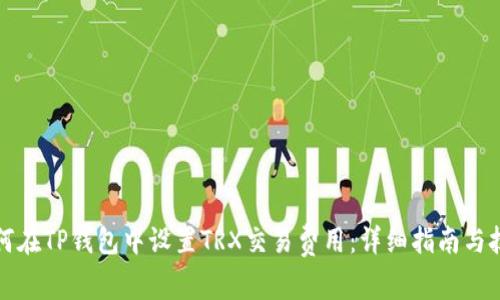 如何在TP钱包中设置TRX交易费用：详细指南与技巧