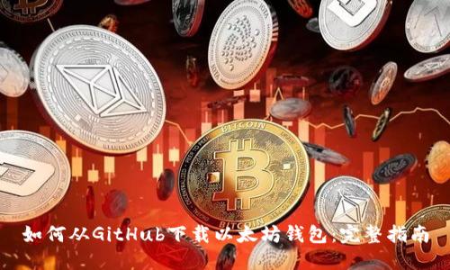 如何从GitHub下载以太坊钱包：完整指南