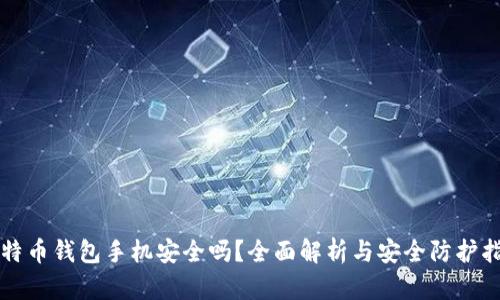 比特币钱包手机安全吗？全面解析与安全防护指南